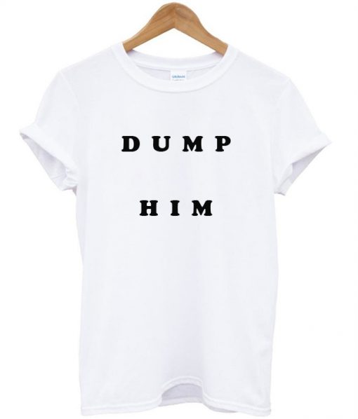Dump him shirt