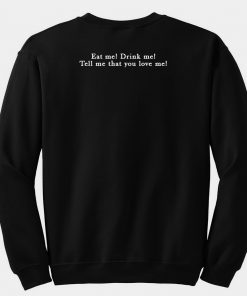 Eat me Drink me Tell me that you love me sweatshirt back