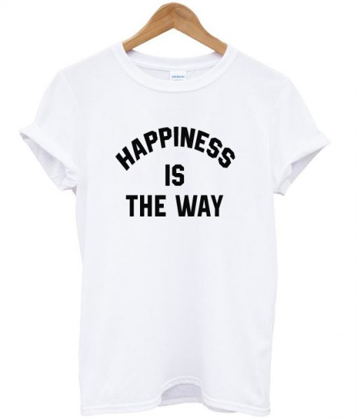 Happiness is the way shirt