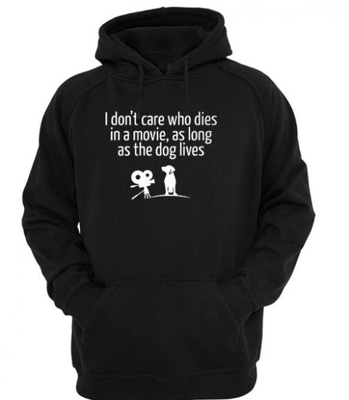 I dont care who dies in a movie, as long as the dog lives hoodie