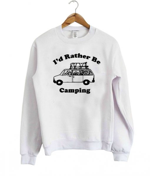 Id rather be camping sweatshirt