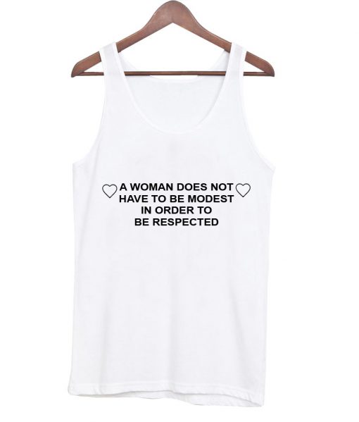 a women not have to be modest in order to be respected tank top