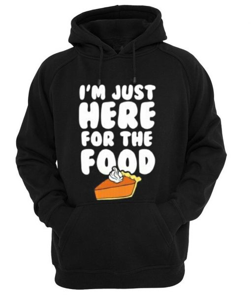 i'm just here for the food hoodie