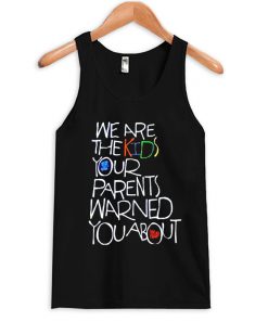we are the kids your parent warned you about tanktop