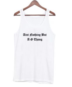 Aint nothing but a g thang tanktop