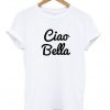 Ciao bella t shirt