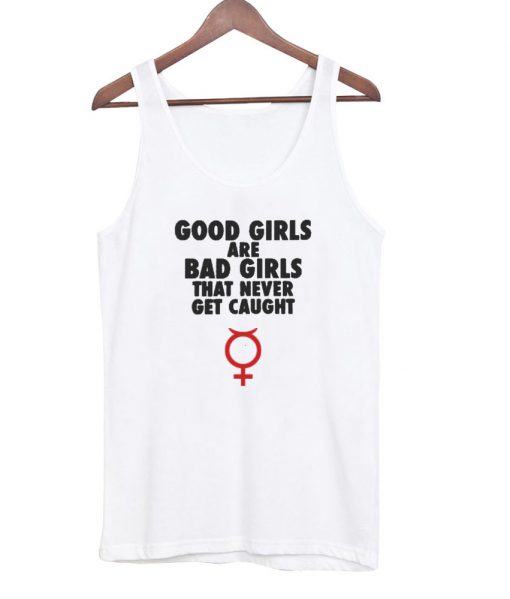 Good girls are bad girls that never tanktop