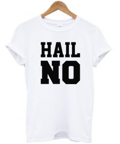 Hail no t shirt