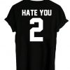 Hate you 2 back t shirt