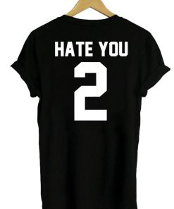 Hate you 2 back t shirt