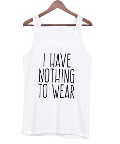 I have nothing to wear tanktop