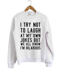 I try not to laugh at my own sweatshirt