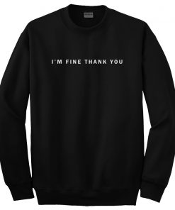 Im fine thank you sweatshirt