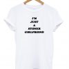 I'm just a stoner girlfriend t shirt