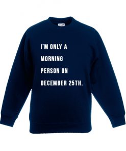 Im only a morning person on december 25th sweatshirt