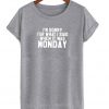 Im sorry for what i said when it was monday shirt