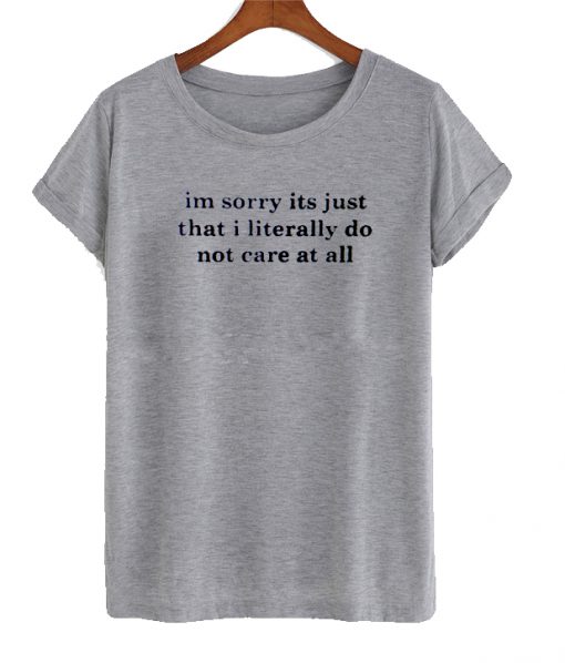 Im sorry its just that i literally do t shirt
