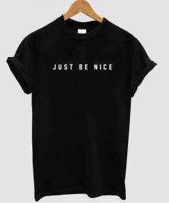 Just be nice t shirt