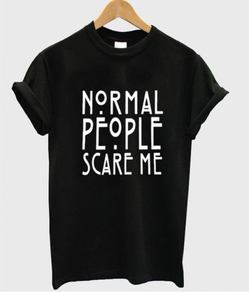 Normal people scare me t shirt - anncloset.com