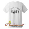 Not your baby back t shirt