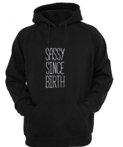 Sassy since birth hoodie
