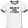 Wake me up when its friday ringershirt