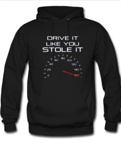 drive like you stole it hoodie