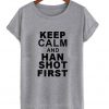 keep calm and han shot first t shirt