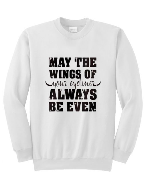may the wings of your eyelier always be even sweatshirt