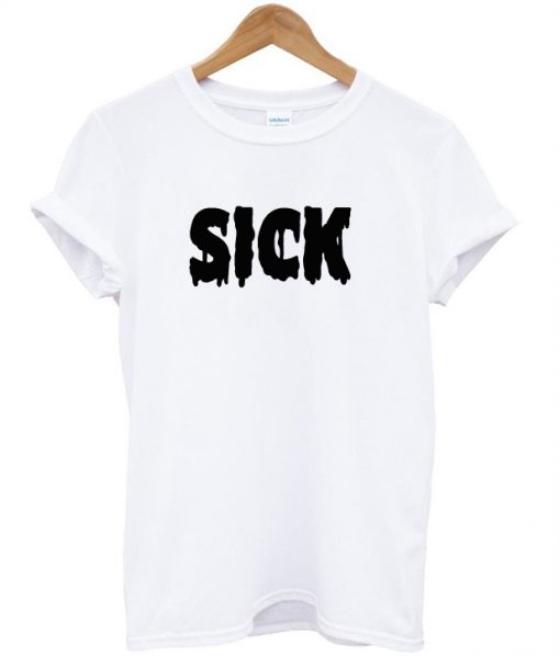 sick t shirt
