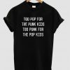 too pop for the punk kids t shirt