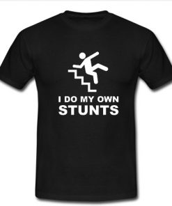 I do my own STUNTS t shirt