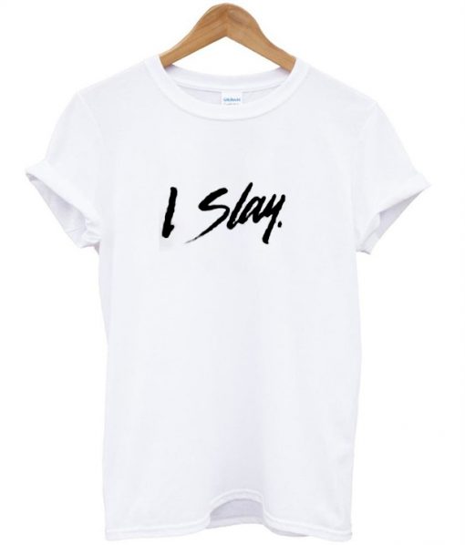 I slay t shirt