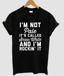 I'm Not Pale Its Called Snow White and Im Rocking it t shirt