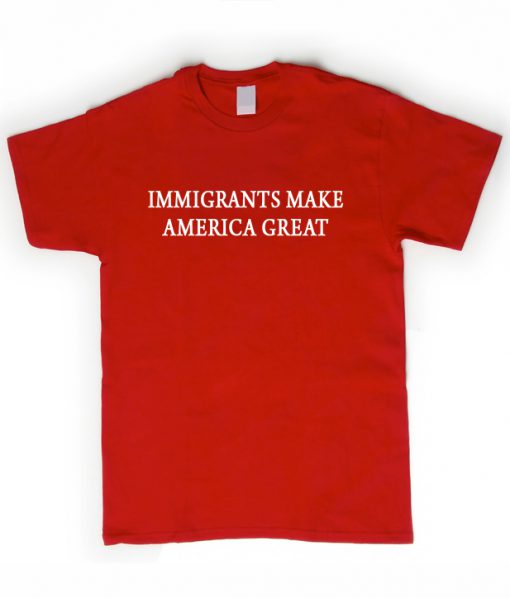 Immigrants make america great t shirt