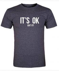 It's ok isn't it t shirt