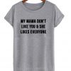 My mama don't like you and she likes everyone t shirt