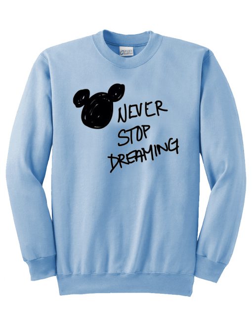 Never stop dreaming disney sweatshirt
