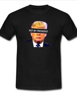 Not My President T shirt