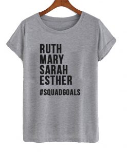 Ruth mary sarah esther squadgoals t shirt