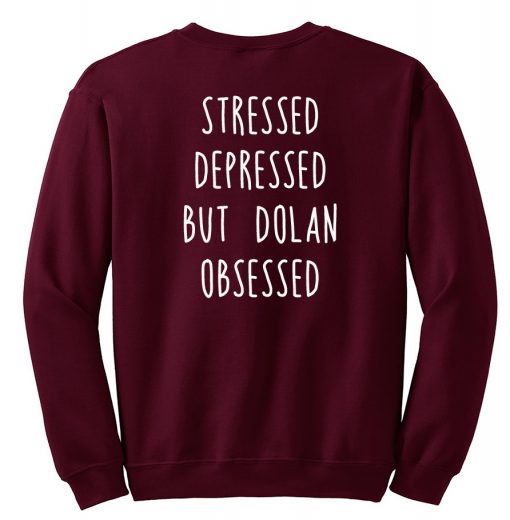 Stressed depressed but dolan obsessed sweatshirt back
