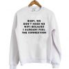 baby we don't need no wifi because i already feel the connection sweatshirt