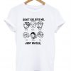 dont believe me just watch tshirt