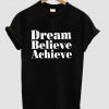 dream believe achieve t shirtdream believe achieve t shirt