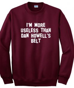 i'm more useless than dan howell's belt sweatshirt