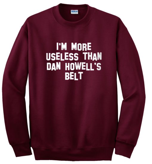 i'm more useless than dan howell's belt sweatshirt