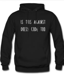 is this against dress code too hoodie