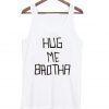 Hug me brotha tanktop