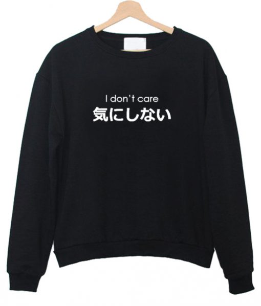 I Dont Care Japanese sweatshirt