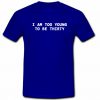 I am too young to be thirty t shirt